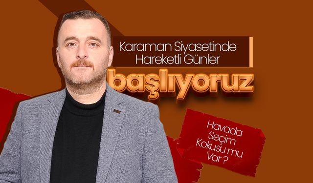 Karaman Siyasetinde Hareketli Günler '' Başlıyoruz ''