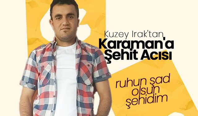 Kuzey Irak'tan Karaman'a Şehit Acısı Düştü