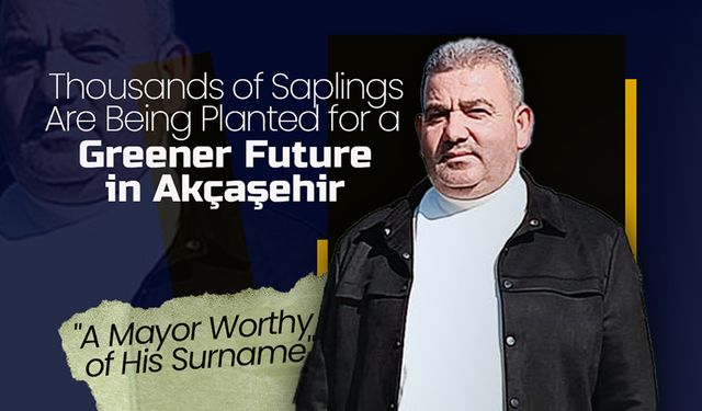 Thousands of Saplings Are Being Planted for a Greener Future in Akçaşehir