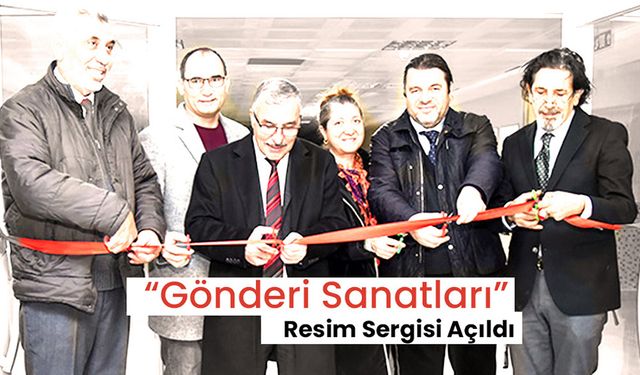 “Gönderi Sanatları” Resim Sergisi Açıldı