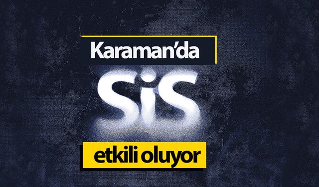 Karaman'da Sis Etkili Oluyor