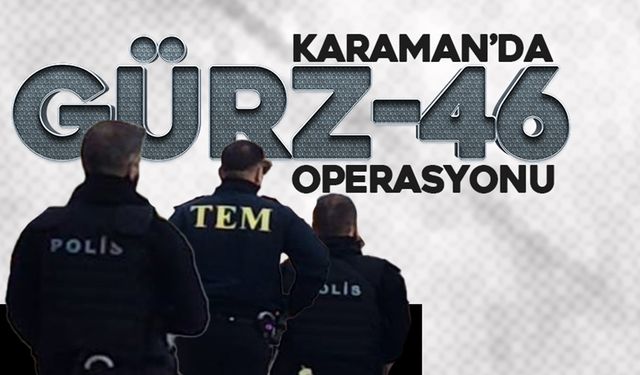 Karaman’da “GÜRZ-46” Operasyonu