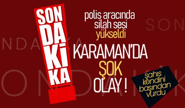 Karaman’da Şok Olay! Polis Aracında Silah Sesi Yükseldi