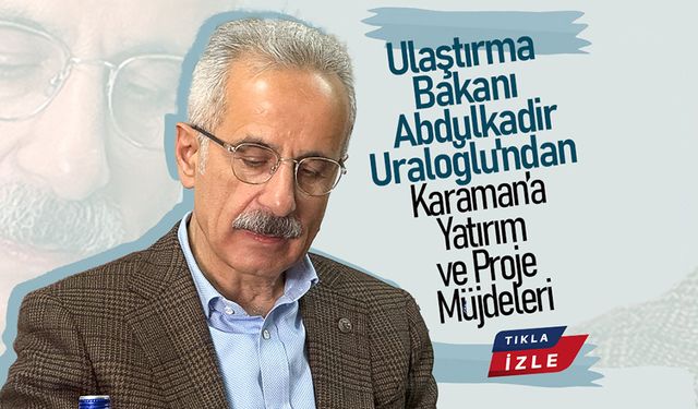 Bakan Uraloğlu'ndan Karaman’a Yatırım ve Proje Müjdeleri