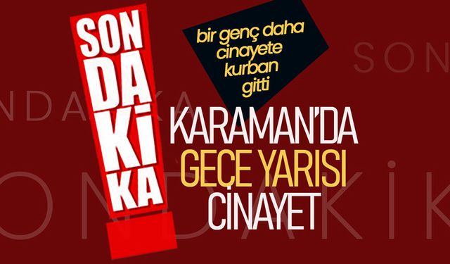 Karaman’da Gece Yarısı Cinayet