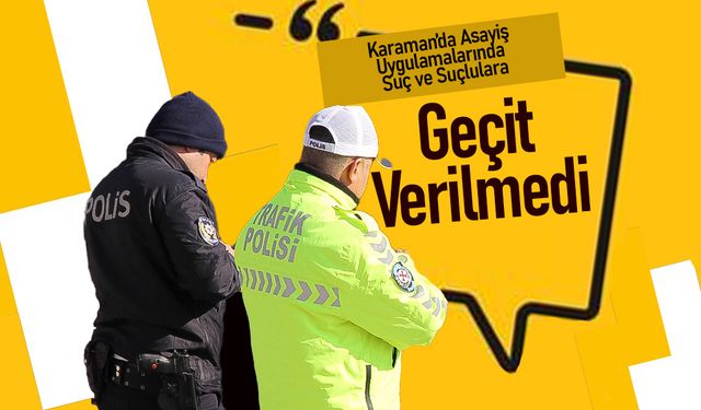 Karaman’da Asayiş Uygulamalarında Suç ve Suçlulara Geçit Verilmedi