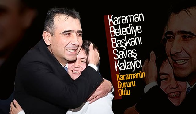 Karaman Belediye Başkanı Savaş Kalaycı, Karaman'ın Gururu Oldu