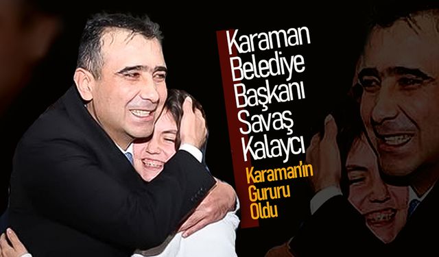 Karaman Belediye Başkanı Savaş Kalaycı, Karaman'ın Gururu Oldu