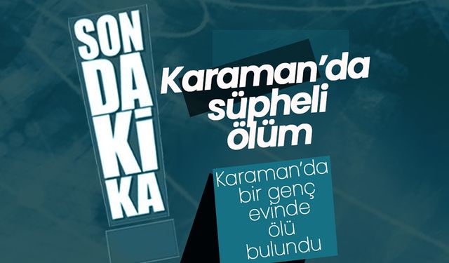 Karaman’da Bir Şüpheli Ölüm Daha