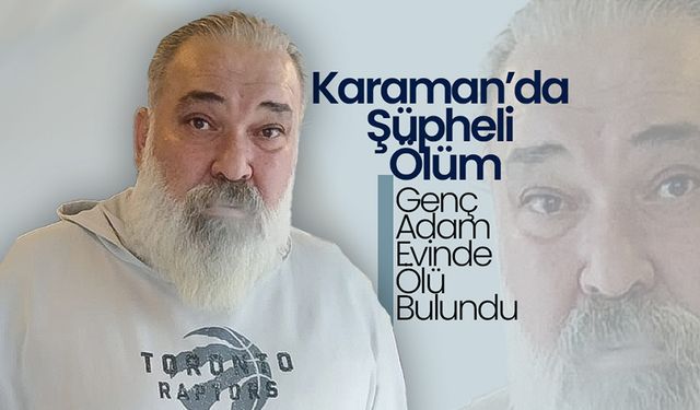 Karaman’da Şüpheli Ölüm; Tatlıcı Evinde Ölü Bulundu