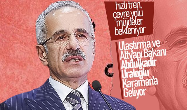 Ulaştırma ve Altyapı Bakanı  Uraloğlu Karaman'a Geliyor
