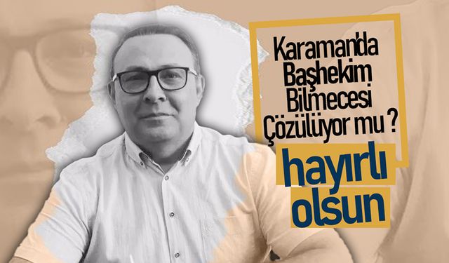 Karaman'da Başhekim Bilmecesi Çözülüyor mu ?