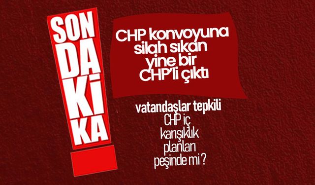 CHP Konvoyuna Saldıran CHP'li Çıktı