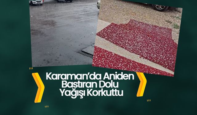 Karaman’da Aniden Bastıran Dolu Yağışı Korkuttu