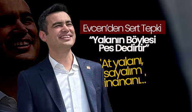 Evcen'den Sert Tepki: “Yalanın Böylesi Pes Dedirtir”