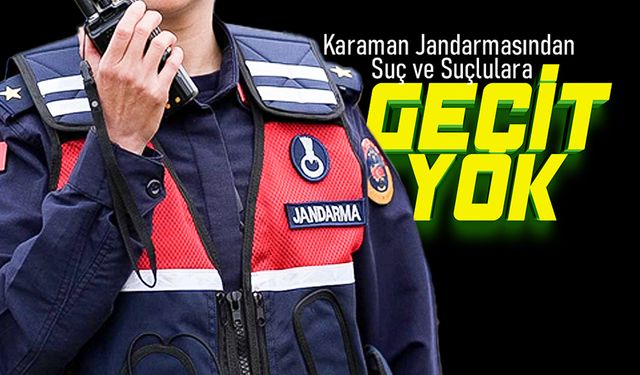 Karaman Jandarmasından Suç ve Suçlulara Geçit Yok