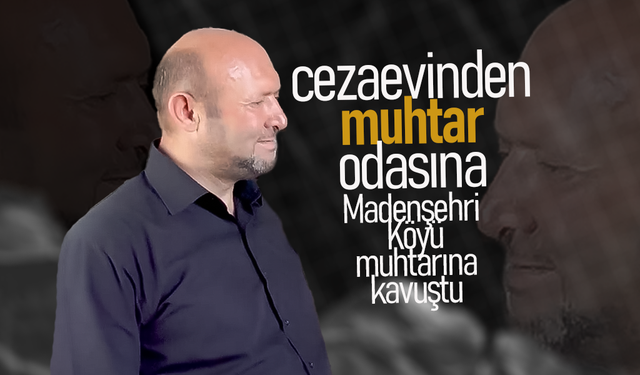 Cezaevinden Muhtar Odasına.. Madenşehri Köyü Muhtarına Kavuştu