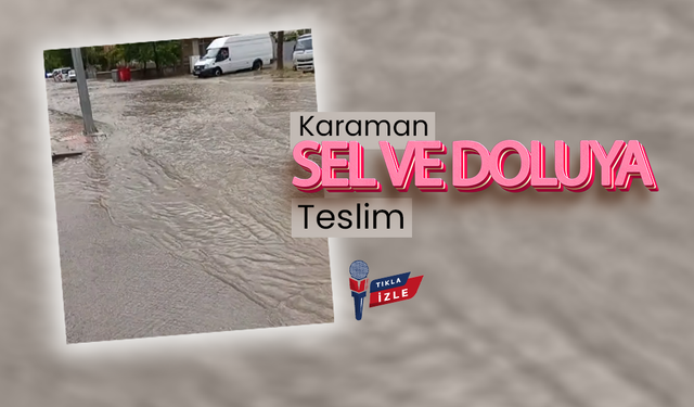 Karaman Sel ve Doluya Teslim