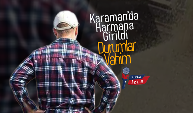 Karaman'da Harmana Girildi. Durumlar Vahim
