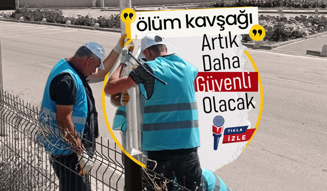 “Ölüm Kavşağı” Artık Daha Güvenli Olacak