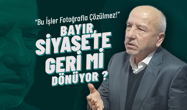 Mustafa Bayır Siyasete Geri mi Dönüyor ?