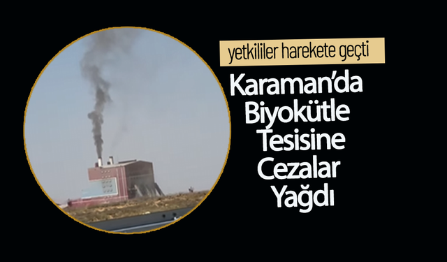 Karaman’da Biyokütle Tesisine Cezalar Yağdı