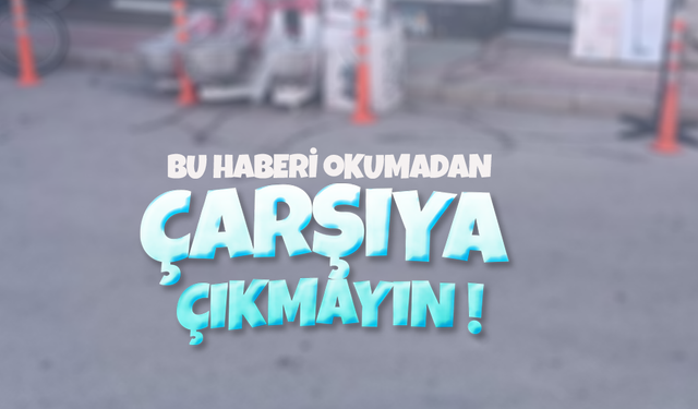Bu Haberi Okumadan Çarıya Çıkmayın !