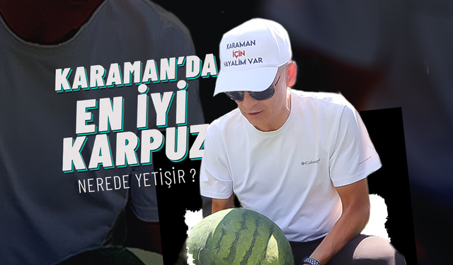 Karaman'da En İyi Karpuz Nerede Yetişir ?