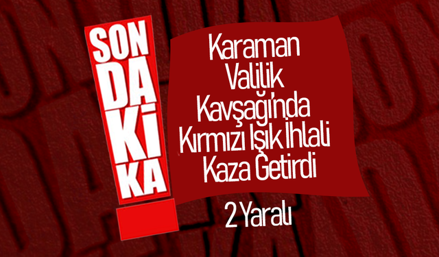Karaman Valilik Kavşağı’nda Kırmızı Işık İhlali Kaza Getirdi