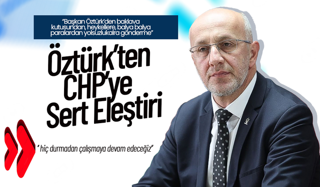 Öztürk'ten CHP’ye Sert Eleştiri