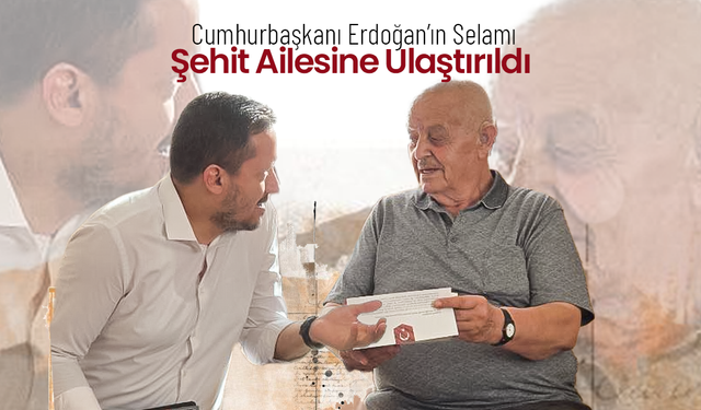 Cumhurbaşkanı Erdoğan’ın Selamı Şehit Ailesine Ulaştırıldı