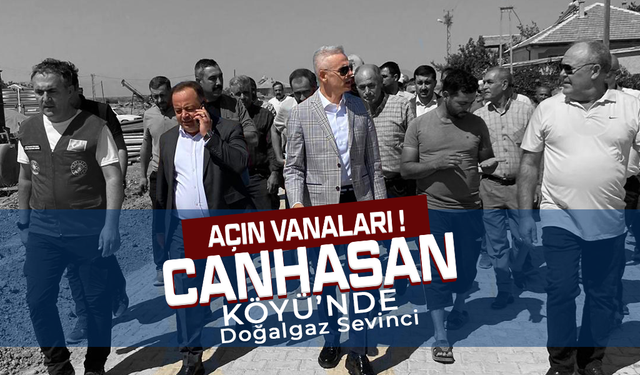 Açın Vanaları ! Canhasan’da Doğalgaz Sevinci