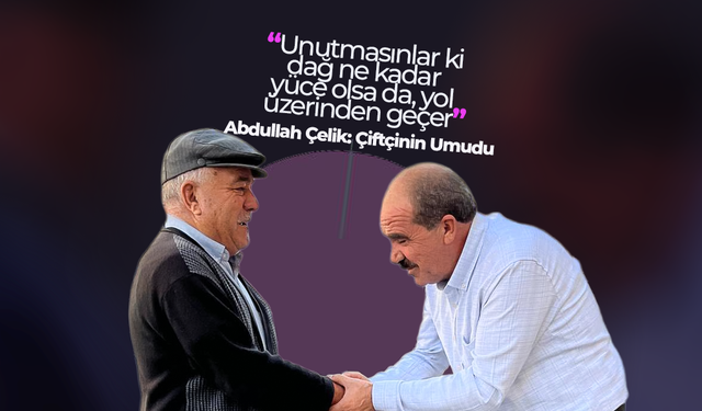Abdullah Çelik ;“Çiftçinin Derdini Çiftçiden Başkası Anlamaz”