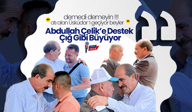 Abdullah Çelik’e Destek Çığ Gibi Büyüyor