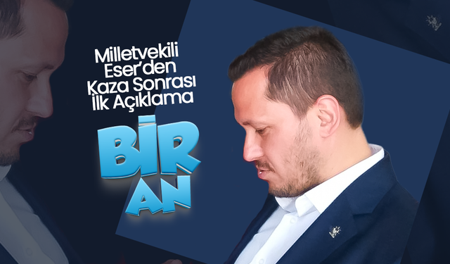 Milletvekili Eser'den İlk Açıklama