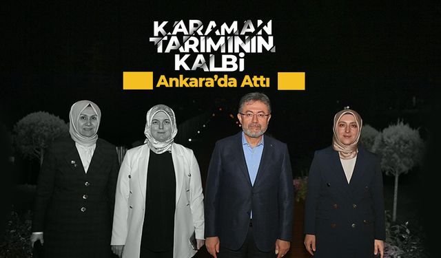 Karaman Tarımının Kalbi Ankara’da Attı!