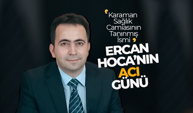 Sağlık Camiasının Tanınmış İsmi Ercan Hoca'nın Acı Günü