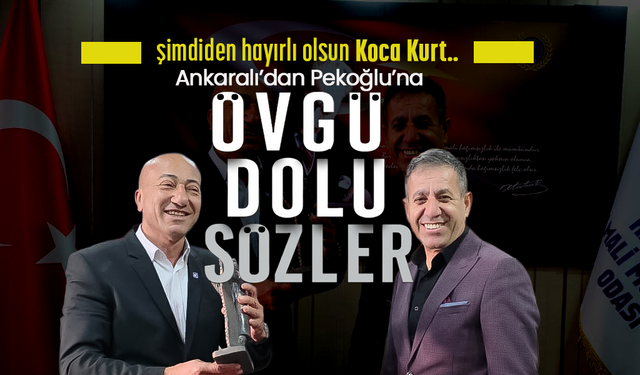 Ankaralı'dan Pekoğlu'na Övgü Dolu Sözler