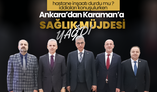 Ankara’dan Karaman’a Sağlık Müjdesi Yağdı
