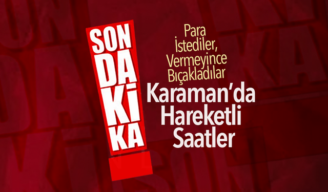 Karaman’da Manav Dükkanına Bıçaklı Saldırı!