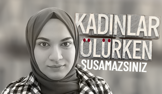 Kadınlar Ölürken Susamazsınız!