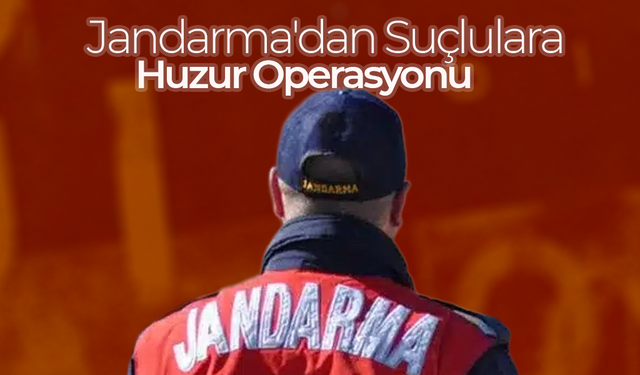 Jandarma'dan Suçlulara "Huzur" Operasyonu