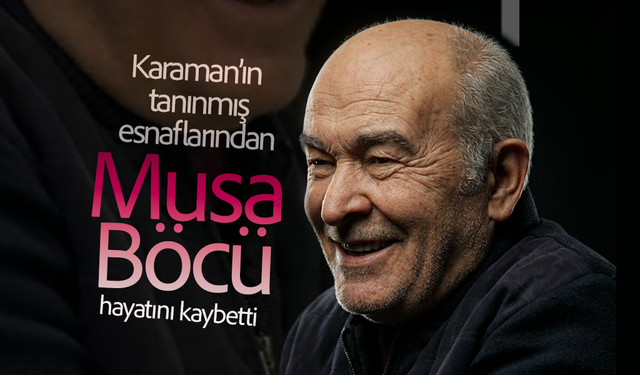 Karaman Esnaflarından Musa Böcü Hayatını Kaybetti