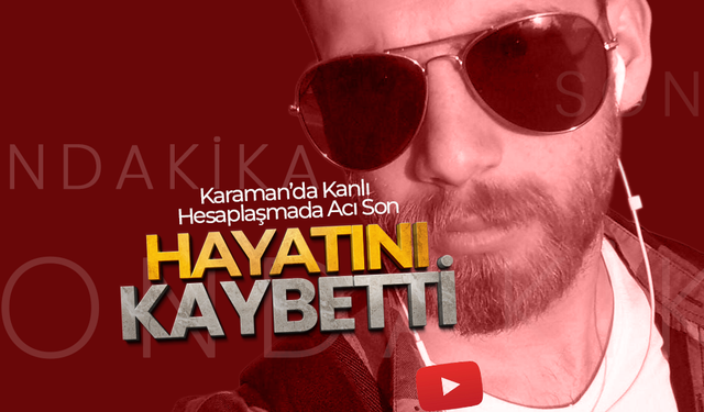 Karaman’da Kanlı Hesaplaşmadan Acı Haber