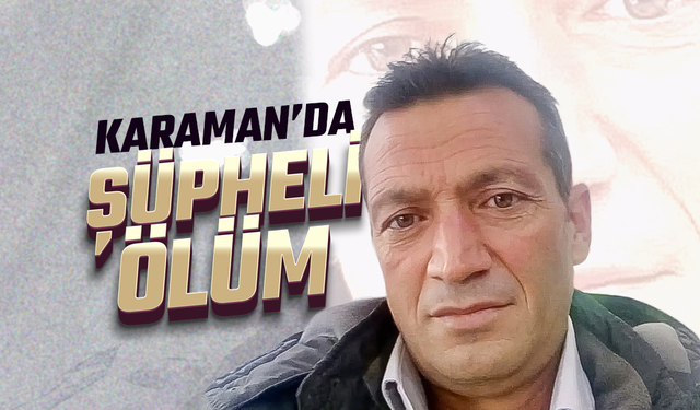 Karaman'da Şüpheli Ölüm !