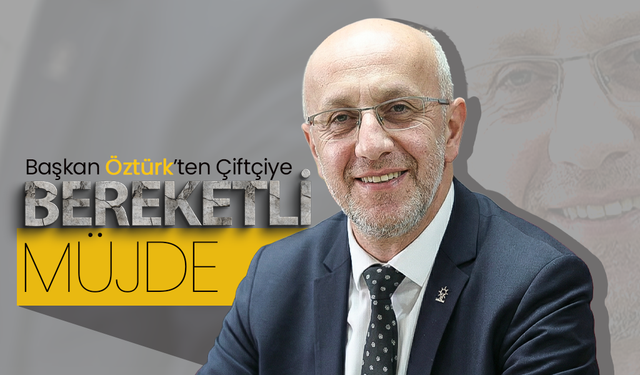 Başkan Öztürk’ten Çiftçiye "Bereketli" Müjde