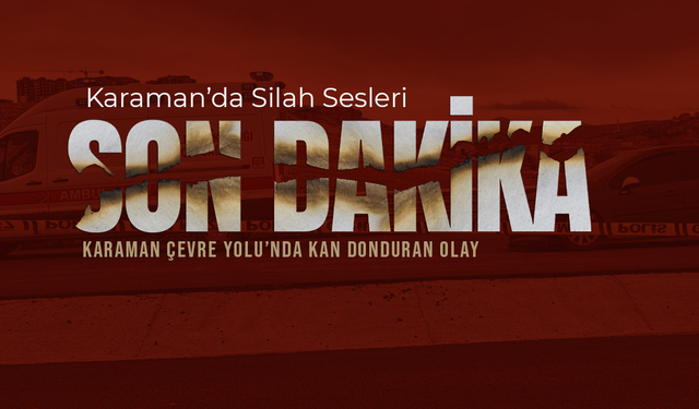 Karaman Çevre Yolu’nda Kan Donduran Olay