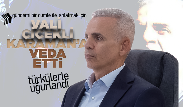 Vali Çiçekli Karaman'a Veda Etti