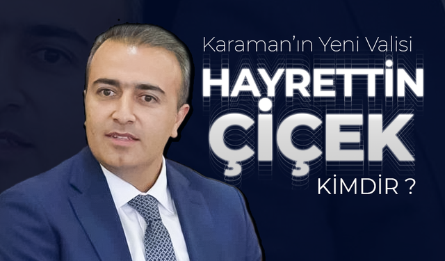 Karaman’ın Yeni Valisi Hayrettin Çiçek Kimdir?