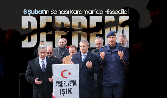 6 Şubat’ın Sancısı Karaman'da Hissedildi